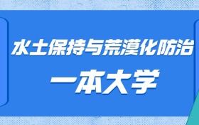 山東水土保持與荒漠化防治最好的大學(xué)排名及分?jǐn)?shù)線：一本大學(xué)最低588分能上
